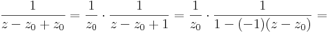 \frac{1}{z-z_0+z_0}=\frac{1}{z_0}\cdot\frac{1}{z-z_0+1}=\frac{1}{z_0}\cdot\frac{1}{1-(-1)(z-z_0)}=