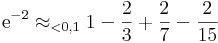 \mathrm{e}^{-2}\approx_{<0,1}1-\frac{2}{3}+\frac{2}{7}-\frac{2}{15}