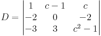 D=\begin{vmatrix}
1 & c-1 & c\\
-2 & 0 & -2\\
-3 &  3 & c^2-1
\end{vmatrix}