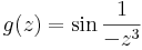 g(z)=\sin\frac{1}{-z^3}