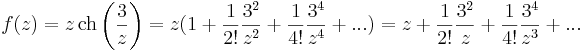 f(z)=z\,\mathrm{ch}\left(\frac{3}{z}\right)=z(1+\frac{1}{2!}\frac{3^2}{z^2}+\frac{1}{4!}\frac{3^4}{z^4}+...)=z+\frac{1}{2!}\frac{3^2}{z}+\frac{1}{4!}\frac{3^4}{z^3}+...