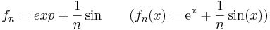 f_n=exp+\frac{1}{n}\sin\quad\quad (f_n(x)=\mathrm{e}^x+\frac{1}{n}\sin(x))