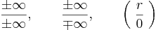 \frac{\pm\infty}{\pm \infty}, \quad\quad \frac{\pm\infty}{\mp \infty}, \quad\quad \left(\;\frac{r}{0}\;\right)