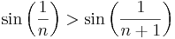 \sin\left(\frac{1}{n}\right) > \sin\left(\frac{1}{n+1}\right)\;