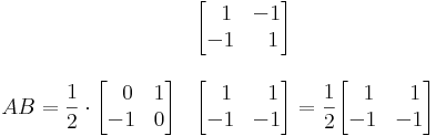 AB=\frac{1}{2}\cdot\begin{matrix}

 & \begin{bmatrix}
\;\;1 & -1\\
-1 & \;\;1
\end{bmatrix} \\
& \\
\begin{bmatrix}
\;\;0 & 1\\
-1 & 0
\end{bmatrix} & \begin{bmatrix}
\;\;1 & \;\;1\\
-1 & -1
\end{bmatrix}
\\
 & \\
 & \\
 & \\

\end{matrix}=\frac{1}{2}\begin{bmatrix}
\;\;1 & \;\;1\\
-1 & -1
\end{bmatrix}