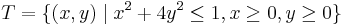 T=\{(x,y)\mid x^2+4y^2\leq 1,x\geq 0, y\geq 0\}