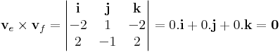 \mathbf{v}_e\times\mathbf{v}_f=\left|\begin{matrix}\mathbf{i}& \mathbf{j}&\mathbf{k}\\

-2 & 1 & -2\\

2 & -1 & 2\end{matrix}\right|=0.\mathbf{i} + 0.\mathbf{j}+0.\mathbf{k}=\mathbf{0}