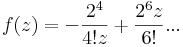 f(z)=-\frac{2^4}{4!z}+\frac{2^6z}{6!}...