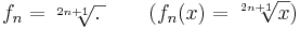  f_n=\sqrt[2n+1]{.\;}\quad\quad (f_n(x)=\sqrt[2n+1]{x})