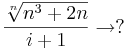 \frac{\sqrt[n]{n^3+2n}}{i+1}\to ?