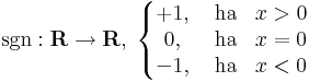 \mathrm{sgn}:\mathbf{R}\to \mathbf{R},\;\left\{\begin{matrix}
+1,&\mbox{ ha} & x>0 \\
0,&\mbox{ ha} & x=0 \\
-1,&\mbox{ ha} & x<0 
\end{matrix}\right.