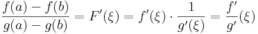 \frac{f(a)-f(b)}{g(a)-g(b)}=F'(\xi)=f'(\xi)\cdot\frac{1}{g'(\xi)}=\frac{f'}{g'}(\xi)\,