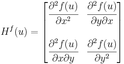 H^f(u)=\begin{bmatrix}
\cfrac{\partial^2 f(u)}{\partial x^2} & \cfrac{\partial^2 f(u)}{\partial y\partial x}\\\\
\cfrac{\partial^2 f(u)}{\partial x\partial y} & \cfrac{\partial^2 f(u)}{\partial y^2}
\end{bmatrix}