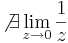 \not\exists\lim\limits_{z\to 0}\frac{1}{z}