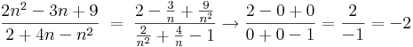 \frac{2n^2-3n+9}{2+4n-n^2}\;=\;\frac{2-\frac{3}{n}+\frac{9}{n^2}}{\frac{2}{n^2}+\frac{4}{n}-1}\to\frac{2-0+0}{0+0-1}=\frac{2}{-1}=-2
