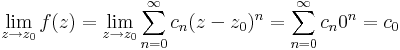 \lim\limits_{z\to z_0}f(z)=\lim\limits_{z\to z_0}\sum\limits_{n=0}^\infty c_n(z-z_0)^n=\sum\limits_{n=0}^\infty c_n0^n=c_0