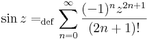 \sin z=_{\mathrm{def}}\sum\limits_{n=0}^{\infty}\frac{(-1)^nz^{2n+1}}{(2n+1)!}\,