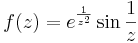 f(z)=e^{\frac{1}{z^2}}\sin \frac{1}{z}