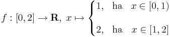 f:[0,2]\to \mathbf{R},\;x\mapsto\left\{\begin{matrix}1, & \mathrm{ha} & x\in [0,1) \\\\ 2, & \mathrm{ha} & x\in [1,2] \end{matrix}\right.