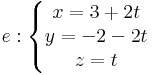 e:\left\{\begin{matrix}
x =3+2t\\ y=-2-2t\\ z=t
\end{matrix}\right.