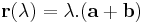 \mathbf{r}(\lambda)=\lambda.(\mathbf{a}+\mathbf{b})\,
