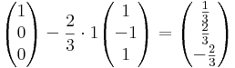 \begin{pmatrix}1\\0\\0\end{pmatrix} - \frac{2}{3}\cdot 1\begin{pmatrix}1\\-1\\1\end{pmatrix}=\begin{pmatrix}\frac{1}{3}\\\frac{2}{3}\\-\frac{2}{3}\end{pmatrix}