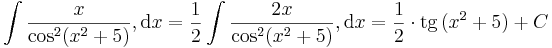  \int\frac{x}{\cos^2 (x^2+5)},\mathrm{d}x=\frac{1}{2}\int\frac{2x}{\cos^2 (x^2+5)},\mathrm{d}x=\frac{1}{2}\cdot\mathrm{tg}\,(x^2+5)+C