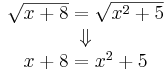 \begin{matrix}
\sqrt{x+8}=\sqrt{x^2+5}\\
\Downarrow\\
x+8=x^2+5
\end{matrix} 
