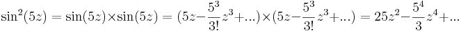 \sin^2(5z)=\sin(5z)\times\sin(5z)=(5z-\frac{5^3}{3!}z^3+...)\times (5z-\frac{5^3}{3!}z^3+...)=25z^2-\frac{5^4}{3}z^4+...