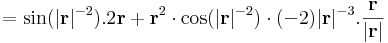=\sin(|\mathbf{r}|^{-2}).2\mathbf{r}+\mathbf{r}^2\cdot\cos(|\mathbf{r}|^{-2})\cdot(-2)|\mathbf{r}|^{-3}.\frac{\mathbf{r}}{|\mathbf{r}|}