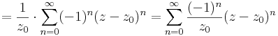  =\frac{1}{z_0}\cdot\sum\limits_{n=0}^{\infty}(-1)^n(z-z_0)^n=\sum\limits_{n=0}^{\infty}\frac{(-1)^n}{z_0}(z-z_0)^n