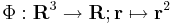 \Phi:\mathbf{R}^3\rightarrow\mathbf{R};\mathbf{r}\mapsto\mathbf{r}^2