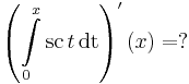 \left(\int\limits_{0}^x\mathrm{sc}\,t\,\mathrm{dt}\right)'(x)=?