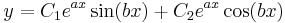 y=C_1e^{ax}\sin(bx)+C_2e^{ax}\cos(bx)\,
