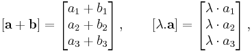 [\mathbf{a}+\mathbf{b}]=\left[

\begin{matrix}

a_1+b_1\\

a_2+b_2\\

a_3+b_3

\end{matrix}

\right],\quad\quad[\lambda.\mathbf{a}]=\left[

\begin{matrix}

\lambda\cdot a_1\\

\lambda\cdot a_2\\

\lambda\cdot a_3

\end{matrix}

\right],