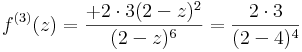 f^{(3)}(z)= \frac{+2\cdot 3(2-z)^2}{(2-z)^6}=\frac{2\cdot 
3}{(2-4)^4}