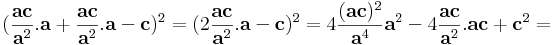 (\frac{\mathbf{ac}}{\mathbf{a}^2}.\mathbf{a}+\frac{\mathbf{ac}}{\mathbf{a}^2}.\mathbf{a}-\mathbf{c})^2=(2\frac{\mathbf{ac}}{\mathbf{a}^2}.\mathbf{a}-\mathbf{c})^2=4\frac{(\mathbf{ac})^2}{\mathbf{a}^4}\mathbf{a}^2-4\frac{\mathbf{ac}}{\mathbf{a}^2}.\mathbf{a}\mathbf{c}+\mathbf{c}^2=