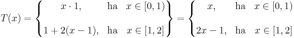 T(x)=\left\{\begin{matrix}x\cdot 1, & \mathrm{ha} & x\in [0,1) \\\\ 1+2(x-1), & \mathrm{ha} & x\in [1,2] \end{matrix}\right\}=\left\{\begin{matrix}x, & \mathrm{ha} & x\in [0,1) \\\\ 2x-1, & \mathrm{ha} & x\in [1,2] \end{matrix}\right.