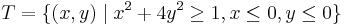 T=\{(x,y)\mid x^2+4y^2\geq 1,x\leq 0, y\leq 0\}