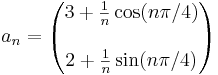 a_n=\left(\begin{matrix}3+\frac{1}{n}\cos(n\pi/4)\\ \\2+\frac{1}{n}\sin(n\pi/4)\end{matrix}\right)