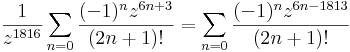  \frac{1}{z^{1816}}\sum\limits_{n=0}\frac{(-1)^{n}z^{6n+3}}{(2n+1)!}=\sum\limits_{n=0}\frac{(-1)^{n}z^{6n-1813}}{(2n+1)!}