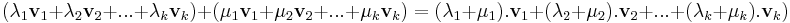 (\lambda_1\mathbf{v}_1+\lambda_2\mathbf{v}_2+...+\lambda_k\mathbf{v}_k)+(\mu_1\mathbf{v}_1+\mu_2\mathbf{v}_2+...+\mu_k\mathbf{v}_k)=(\lambda_1+\mu_1).\mathbf{v}_1+(\lambda_2+\mu_2).\mathbf{v}_2+...+(\lambda_k+\mu_k).\mathbf{v}_k)