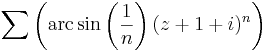 \sum\left(\mathrm{arc\,sin}\left(\frac{1}{n}\right)(z+1+i)^n\right)