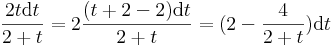 \frac{2t\mathrm{d}t}{2+t}=2\frac{(t+2-2)\mathrm{d}t}{2+t}=(2-\frac{4}{2+t})\mathrm{d}t