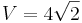 V = 4\sqrt{2}