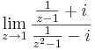 \lim\limits_{z\to 1}\frac{\frac{1}{z-1}+i}{\frac{1}{z^2-1}-i}