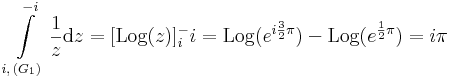 \int\limits_{i,\,(G_1)}^{-i}\frac{1}{z}\mathrm{d}z=[\mathrm{Log}(z)]_{i}^-i=\mathrm{Log}(e^{i\frac{3}{2}\pi})-\mathrm{Log}(e^{\frac{1}{2}\pi})=i\pi\,