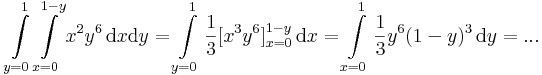 \int\limits_{y=0}^1\int\limits_{x=0}^{1-y} x^2y^6\,\mathrm{d}x\mathrm{d}y=\int\limits_{y=0}^1\frac{1}{3}[x^3y^6]_{x=0}^{1-y}\,\mathrm{d}x=\int\limits_{x=0}^1\frac{1}{3}y^6(1-y)^3\,\mathrm{d}y=...