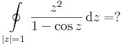 \oint\limits_{|z|=1}\frac{z^2}{1-\cos z}\,\mathrm{d}z=?