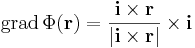 \mathrm{grad}\,\Phi(\mathbf{r})=\frac{\mathbf{i}\times \mathbf{r}}{|\mathbf{i}\times \mathbf{r}|}\times \mathbf{i}